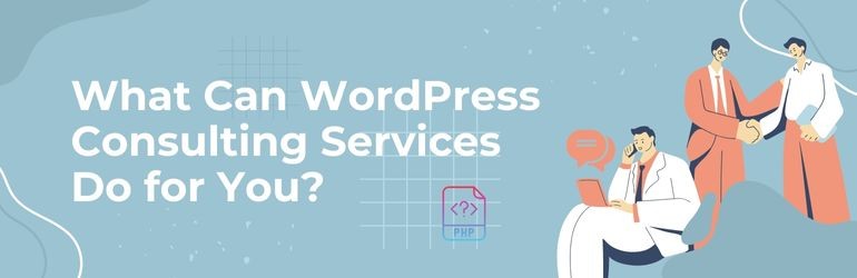 What Can WordPress Consulting Services Do for You