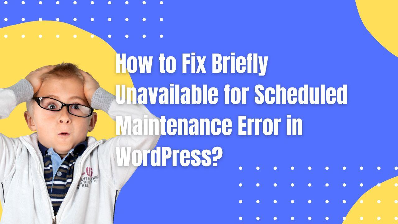 Briefly Unavailable for Scheduled Maintenance Error in WordPress