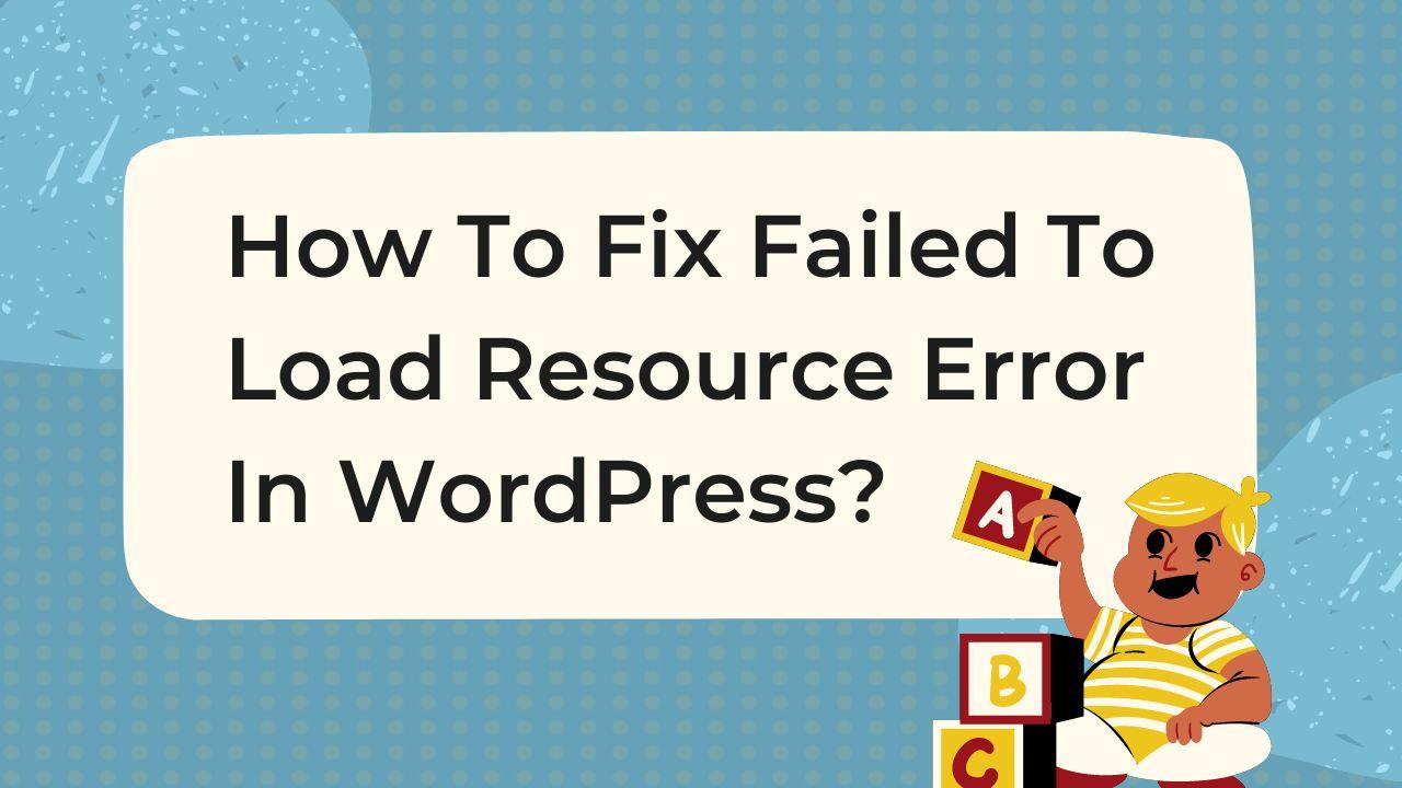How To Fix Failed To Load Resource Error In WordPress?