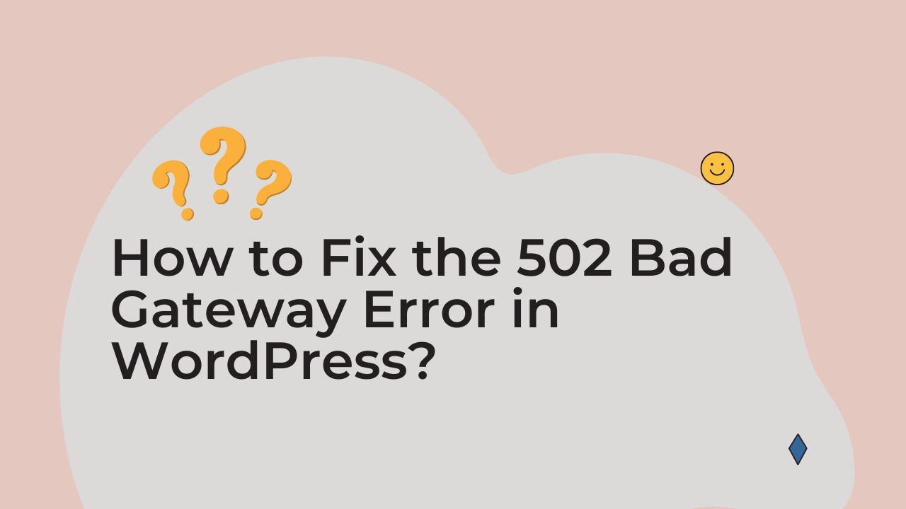 How to Fix the 502 Bad Gateway Error in WordPress?