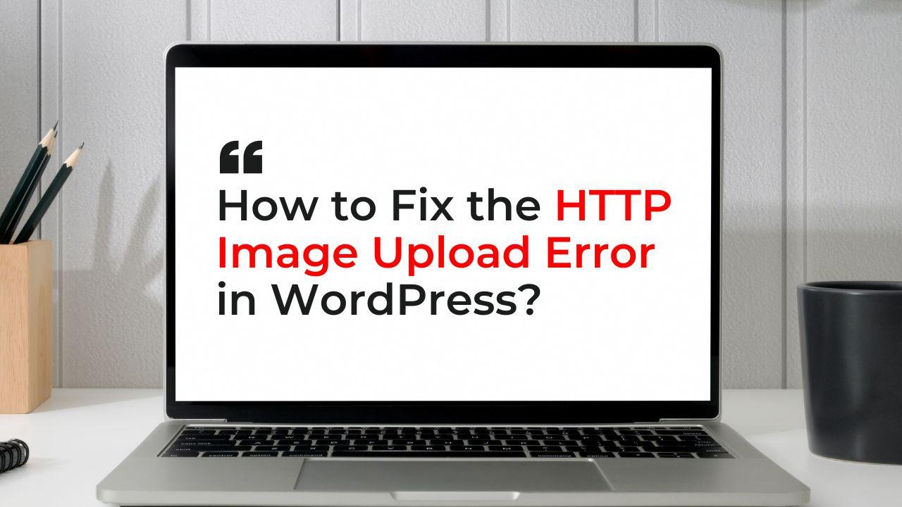 How to Fix the HTTP Image Upload Error in WordPress?