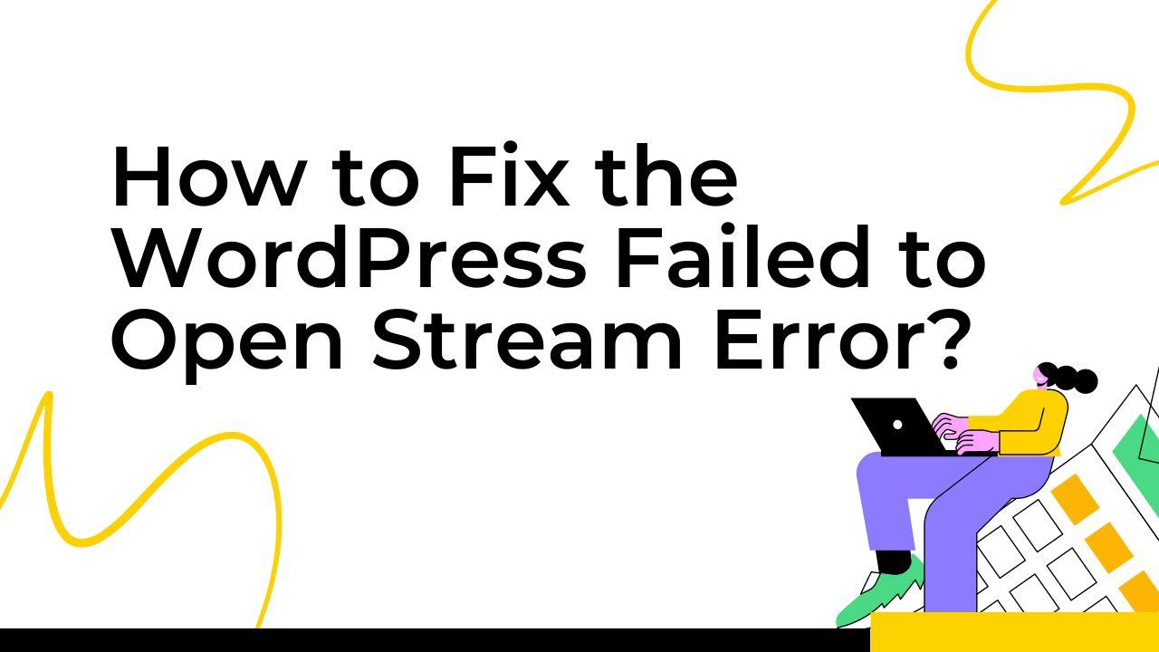How to Fix the WordPress Failed to Open Stream Error