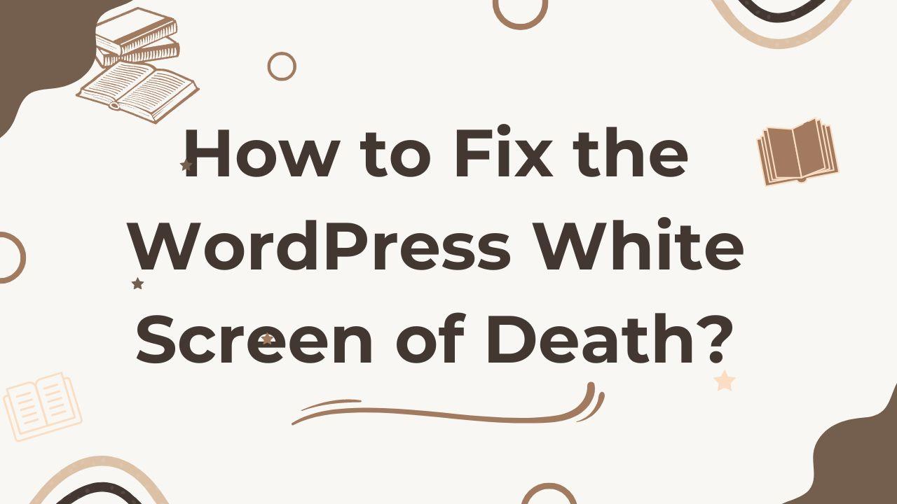 How to Fix the WordPress White Screen of Death