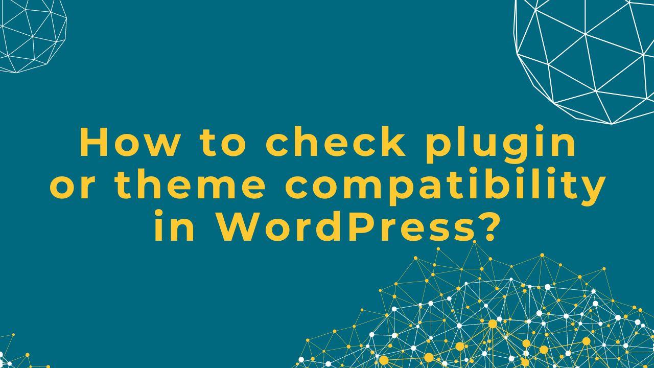 How to check plugin or theme compatibility in WordPress