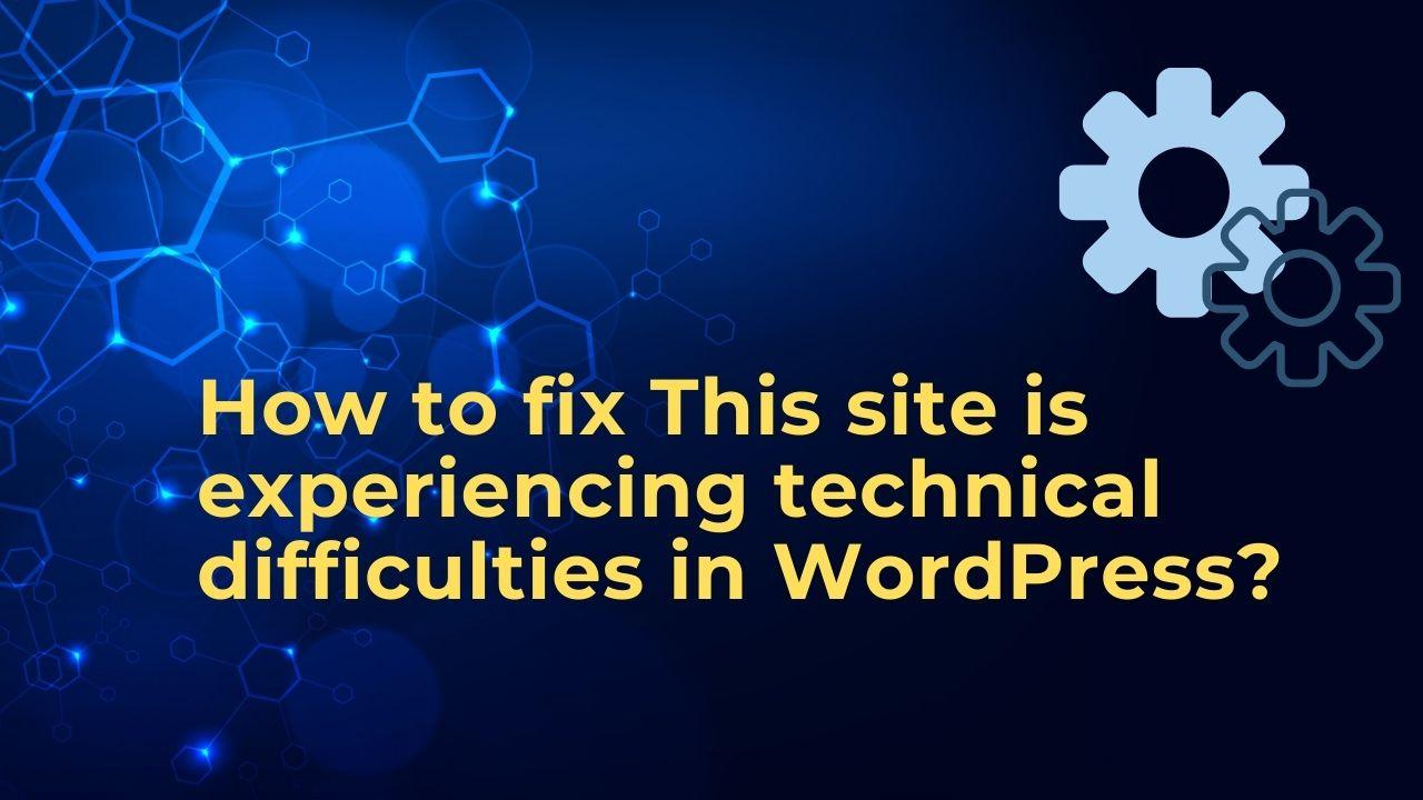 How to fix This site is experiencing technical difficulties in WordPress?