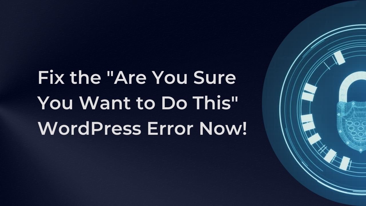 Fix the "Are You Sure You Want to Do This" WordPress Error Now!