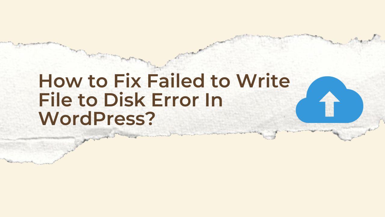 How to Fix Failed to Write File to Disk Error In WordPress?