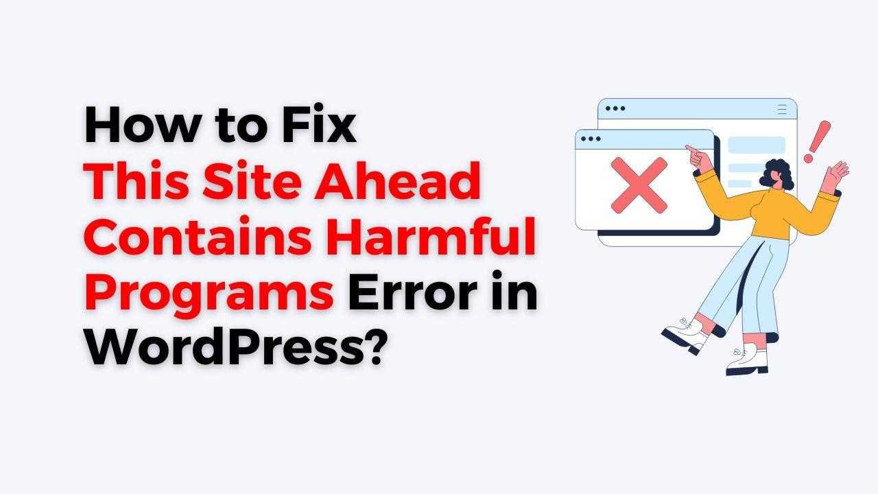 How to Fix This Site Ahead Contains Harmful Programs Error in WordPress