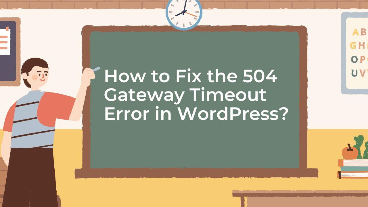 How to Fix the 504 Gateway Timeout Error in WordPress?