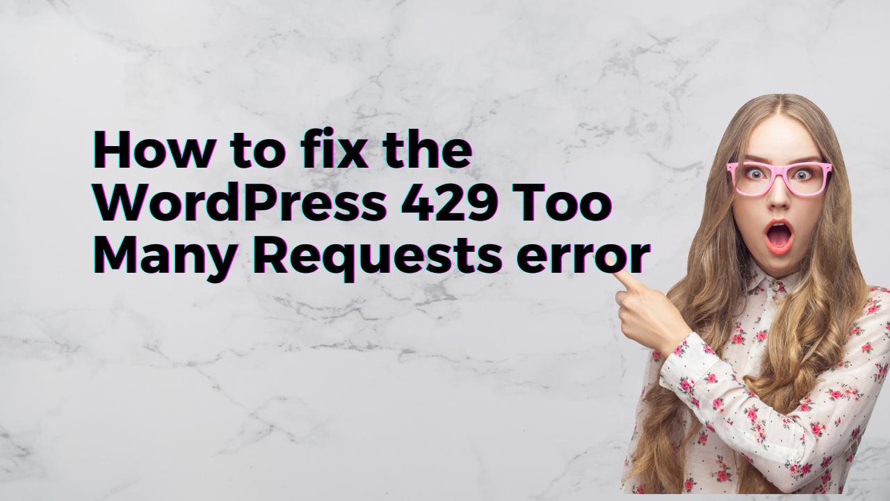 How to fix the WordPress 429 Too Many Requests error