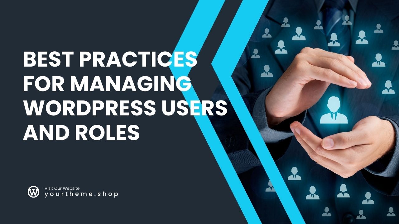 Best Practices for Managing WordPress Users and Roles