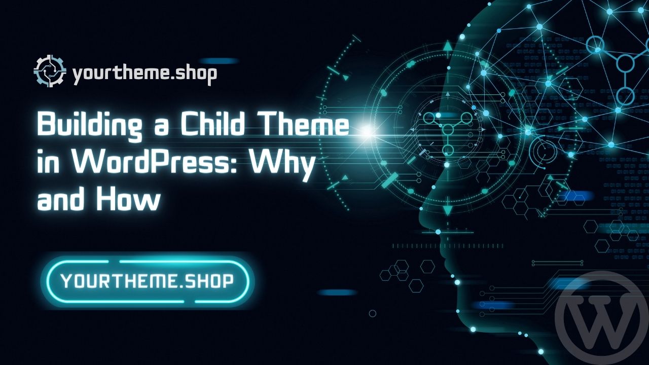 Building a Child Theme in WordPress: Why and How