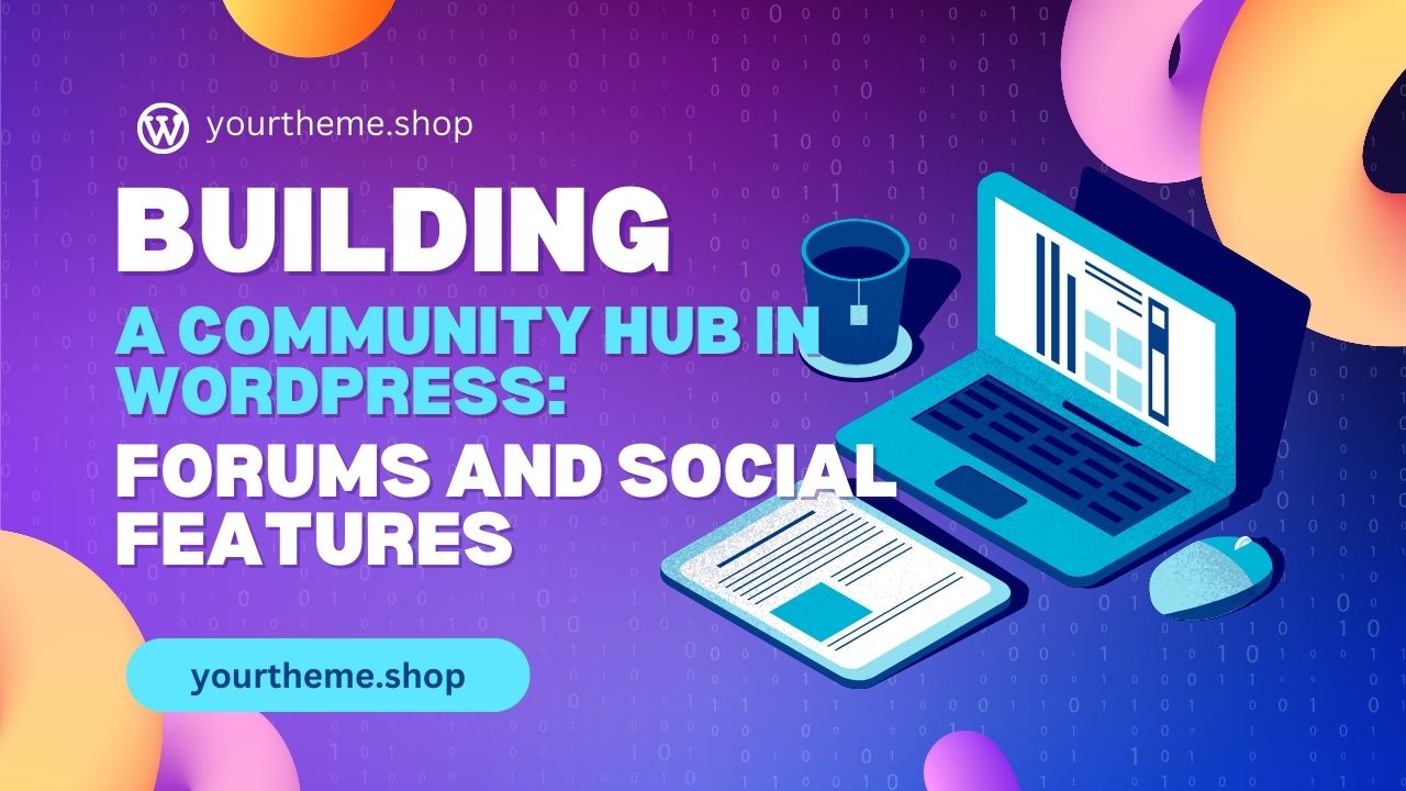 Building a Community Hub in WordPress: Forums and Social Features