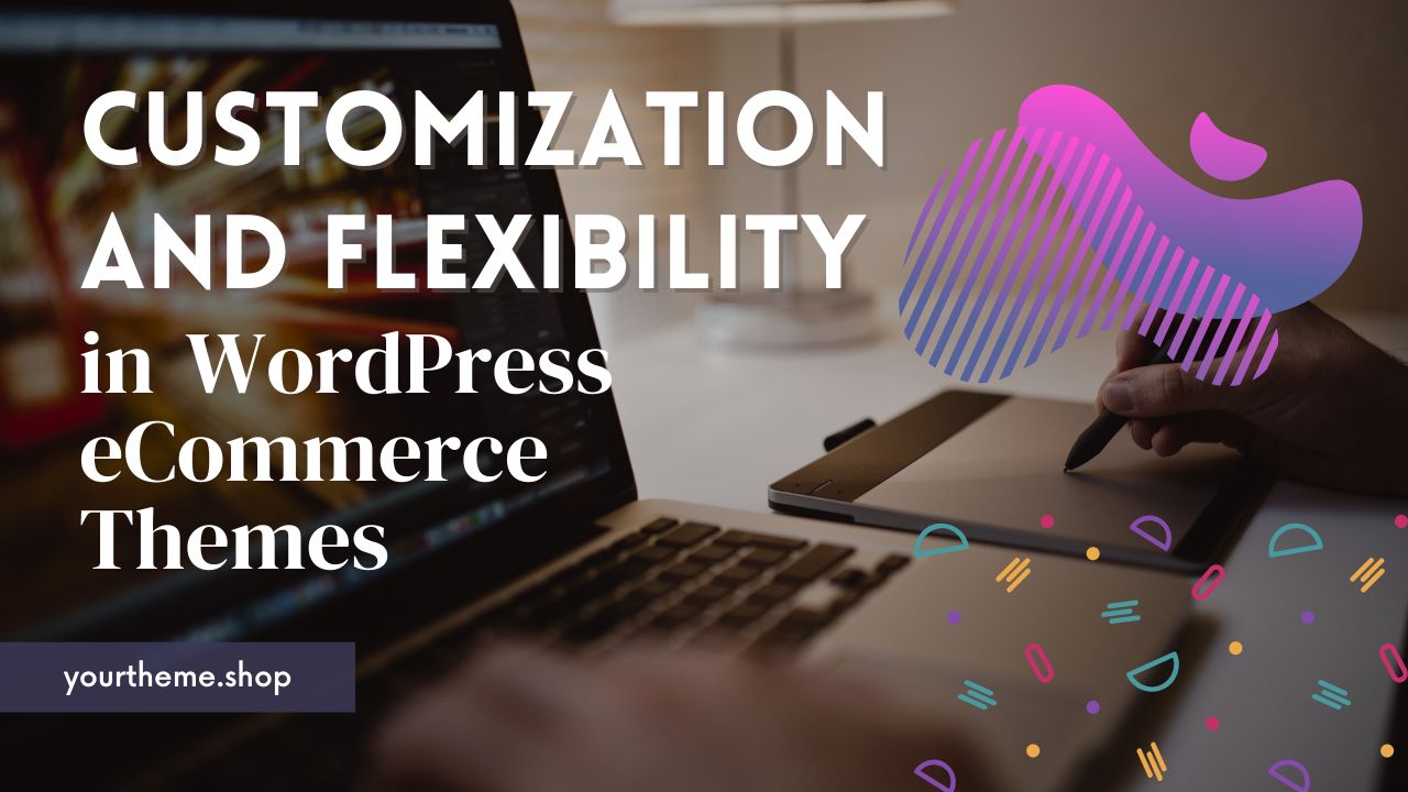 Customization and Flexibility in WordPress eCommerce Themes