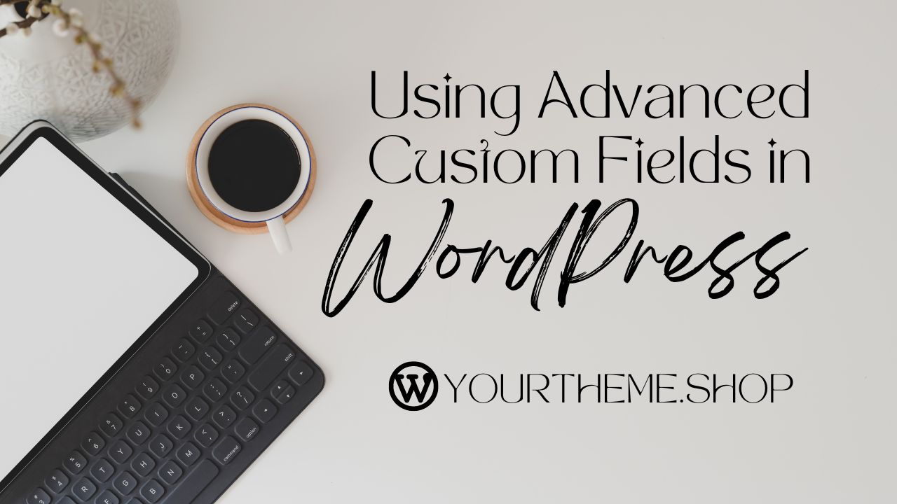 Using Advanced Custom Fields in WordPress