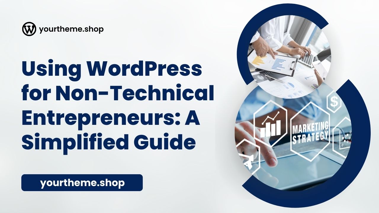 Using WordPress for Non-Technical Entrepreneurs: A Simplified Guide